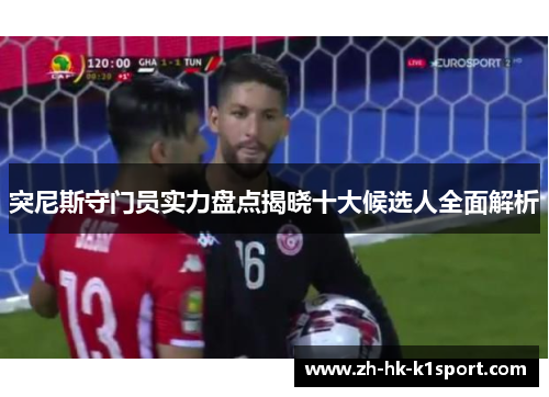 突尼斯守门员实力盘点揭晓十大候选人全面解析