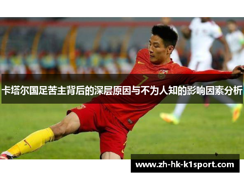 卡塔尔国足苦主背后的深层原因与不为人知的影响因素分析 卡塔尔国足苦主背后的深层原因与不为人知的影响因素分析