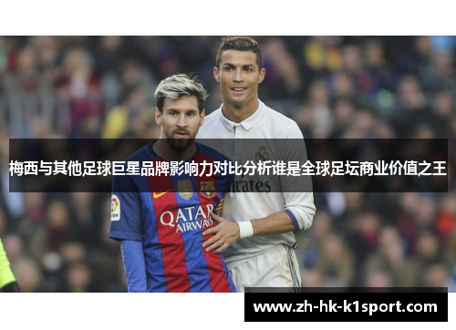 梅西与其他足球巨星品牌影响力对比分析谁是全球足坛商业价值之王