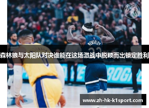 森林狼与太阳队对决谁能在这场激战中脱颖而出锁定胜利 森林狼与太阳队对决谁能在这场激战中脱颖而出锁定胜利