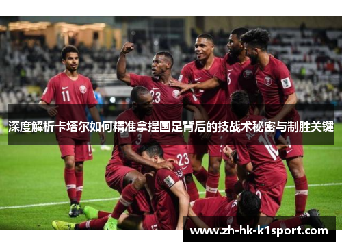 深度解析卡塔尔如何精准拿捏国足背后的技战术秘密与制胜关键 深度解析卡塔尔如何精准拿捏国足背后的技战术秘密与制胜关键