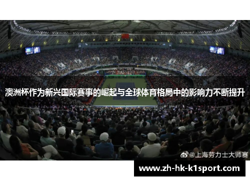 澳洲杯作为新兴国际赛事的崛起与全球体育格局中的影响力不断提升