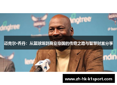 迈克尔·乔丹：从篮球场到商业帝国的传奇之路与智慧财富分享