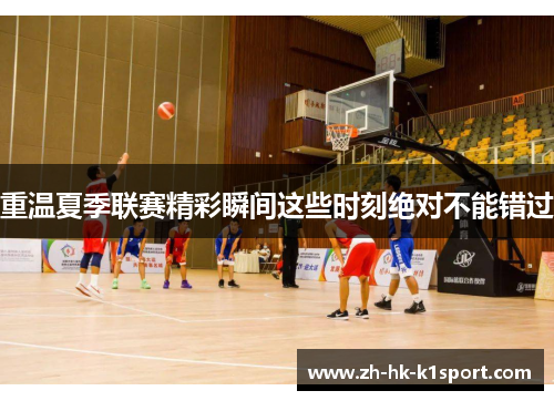 重温夏季联赛精彩瞬间这些时刻绝对不能错过