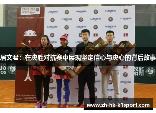 居文君:在决胜对抗赛中展现坚定信心与决心的背后故事 居文君:在决胜对抗赛中展现坚定信心与决心的背后故事