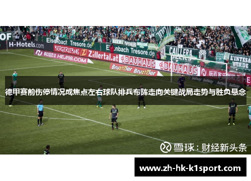 德甲赛前伤停情况成焦点左右球队排兵布阵走向关键战局走势与胜负悬念 德甲赛前伤停情况成焦点左右球队排兵布阵走向关键战局走势与胜负悬念