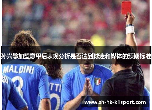 孙兴慜加盟意甲后表现分析是否达到球迷和媒体的预期标准