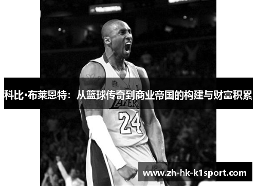 科比·布莱恩特：从篮球传奇到商业帝国的构建与财富积累