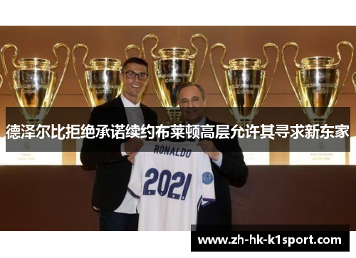 德泽尔比拒绝承诺续约布莱顿高层允许其寻求新东家 德泽尔比拒绝承诺续约布莱顿高层允许其寻求新东家