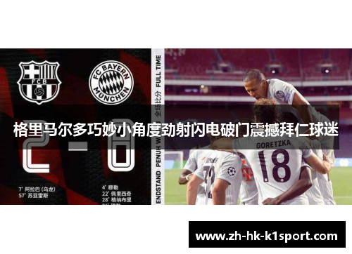 格里马尔多巧妙小角度劲射闪电破门震撼拜仁球迷