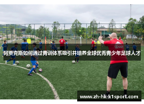 阿贾克斯如何通过青训体系吸引并培养全球优秀青少年足球人才