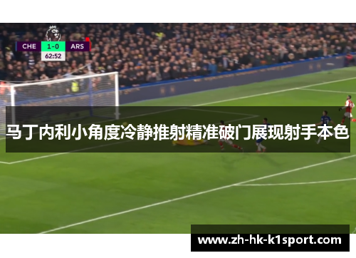 马丁内利小角度冷静推射精准破门展现射手本色 马丁内利小角度冷静推射精准破门展现射手本色